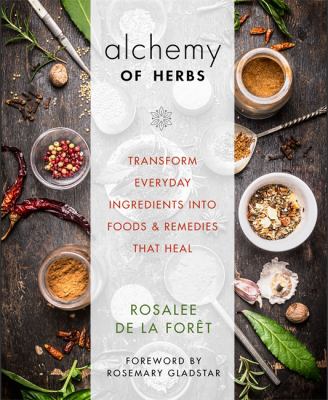 Alchemy of herbs : transform everyday ingredients into foods & remedies that heal cover image
