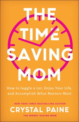 The time-saving mom : how to juggle a lot, enjoy your life, and accomplish what matters most cover image