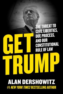 Get Trump : the threat to civil liberties, due process, and our constitutional rule of law cover image