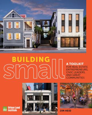 Building small : a toolkit for real estate entrepreneurs, civic leaders, and great communities cover image