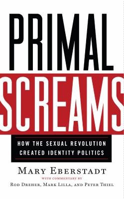 Primal screams : how the sexual revolution created identity politics cover image