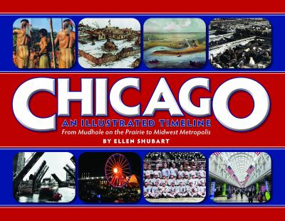 Chicago : an illustrated timeline : from mudhole on the prairie to Midwest metropolis cover image