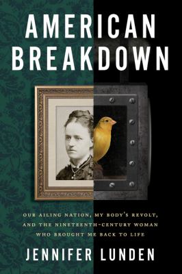 American breakdown : our ailing nation, my body's revolt, and the nineteenth-century woman who brought me back to life cover image