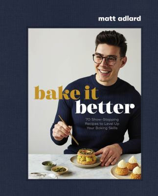 Bake it better : 70 show-stopping recipes to level up your baking skills cover image