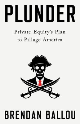 Plunder : private equity's plan to pillage America cover image