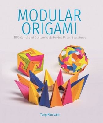 Modular origami : 18 colorful and customizable folded paper sculptures cover image