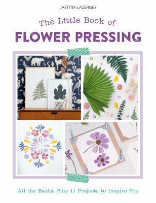 The little book of flower pressing : all the basics plus 11 projects to inspire you cover image