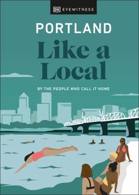 Eyewitness trael. Portland like a local : by the people who call it home cover image