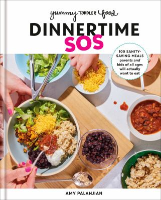 Dinnertime SOS : 100 sanity-saving meals parents and kids of all ages will actually want to eat cover image