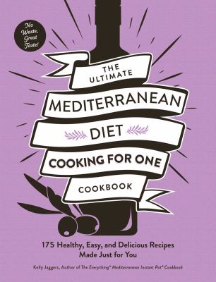 The ultimate Mediterranean diet cooking for one cookbook : 175 healthy, easy, and delicious recipes made just for you cover image