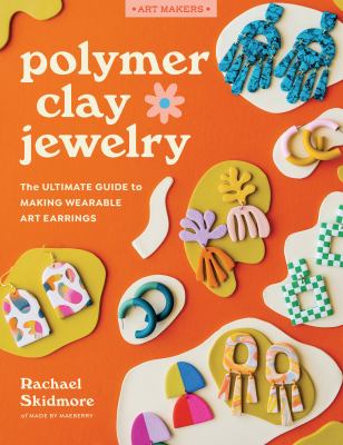 Polymer clay jewelry : the ultimate guide to making wearable art earrings cover image