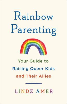 Rainbow parenting : your guide to raising queer kids and their allies cover image