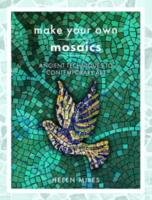 Make your own mosaics : ancient techniques to contemporary art cover image