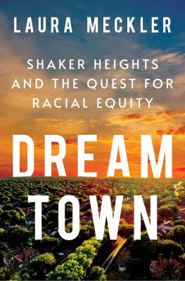 Dream town : Shaker Heights and the quest for racial equity cover image