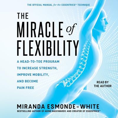 The miracle of flexibility a head-to-toe program to increase strength, improve mobility, and become pain free cover image