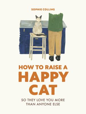 How to raise a happy cat : so they love you more than anyone else cover image