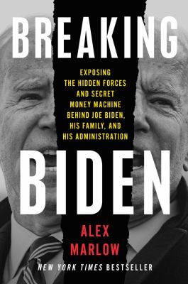 Breaking Biden : exposing hidden forces and secret money machine behind Joe Biden, his family, and his administration cover image