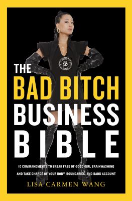 The bad bitch business bible : 10 commandments to break free of good girl brainwashing and take charge of your body, boundaries, and bank account cover image