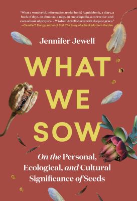 What we sow : on the personal, ecological, and cultural significance of seeds cover image