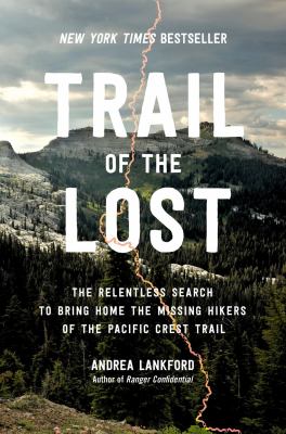 Trail of the lost : the relentless search to bring home the missing hikers of the Pacific Crest Trail cover image
