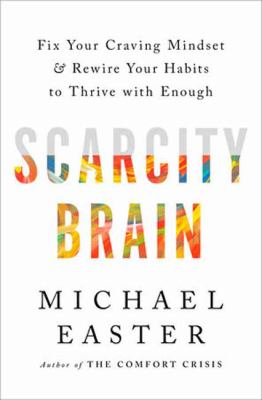 Scarcity brain : fix your craving mindset and rewire your habits to thrive with enough cover image
