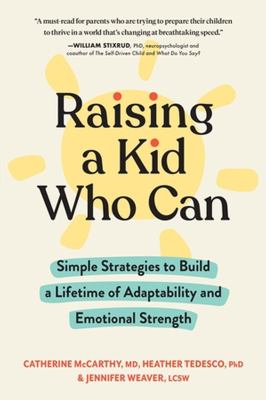 Raising a kid who can : simple strategies to build a lifetime of adaptability and emotional strength cover image