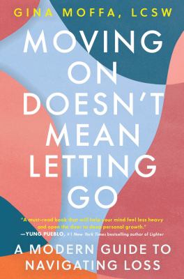 Moving on doesn't mean letting go : a modern guide to navigating loss cover image