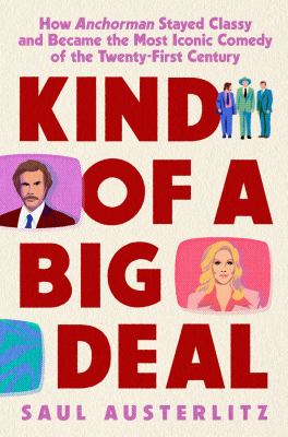 Kind of a big deal : how Anchorman stayed classy and became the most iconic comedy of the twenty-first century cover image