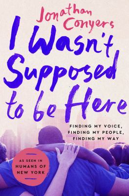 I wasn't supposed to be here : finding my voice, finding my people, finding my way cover image