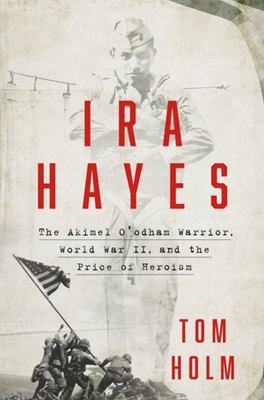 Ira Hayes : the Akimel O'odham Warrior, World War II, and the price of heroism cover image
