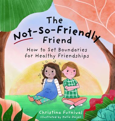 The not-so-friendly friend : how to set boundaries for healthy friendships cover image