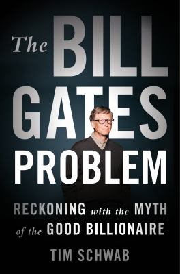 The Bill Gates problem : reckoning with the myth of the good billionaire cover image