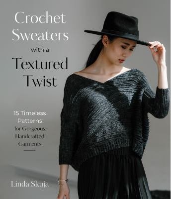 Crochet sweaters with a textured twist : 15 timeless patterns for gorgeous handcrafted garments cover image