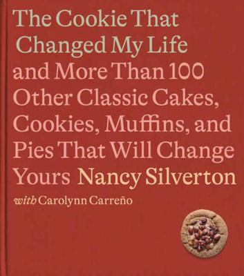 The cookie that changed my life : and more than 100 other classic cakes, cookies, muffins, and pies that will change yours cover image