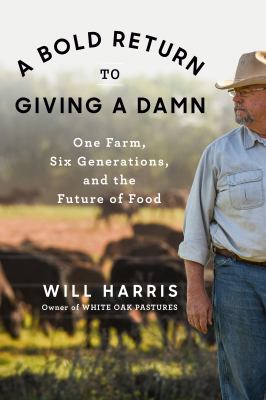 A bold return to giving a damn : one farm, six generations, and the future of food cover image