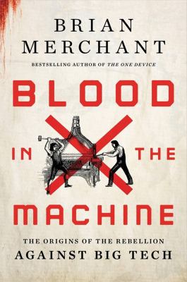 Blood in the machine : the origins of the rebellion against big tech cover image