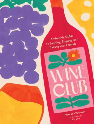 Wine club : a monthly guide to swirling, sipping, and pairing with friends cover image