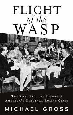 Flight of the WASP : the rise, fall, and future of America's original ruling class cover image