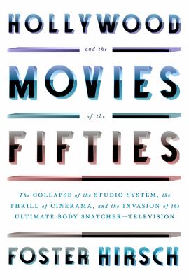 Hollywood and the movies of the Fifties : the collapse of the studio system, the thrill of Cinerama, and the invasion of the ultimate body snatcher--television cover image