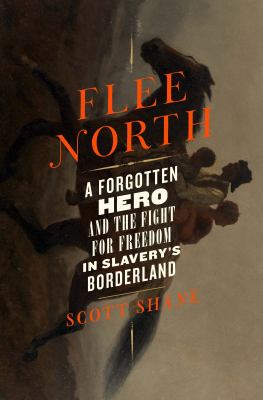 Flee north : a forgotten hero and the fight for freedom in slavery's borderland cover image