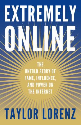 Extremely online : the untold story of fame, influence, and power on the internet cover image