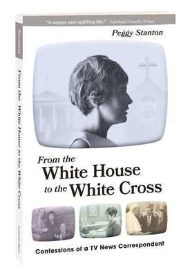 From the White House to the white cross : confessions of a TV news correspondent cover image