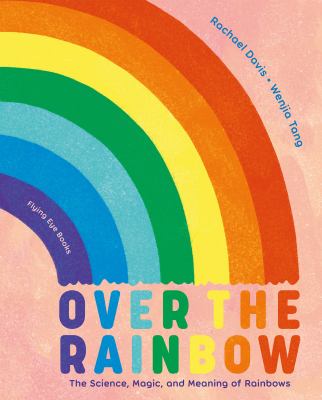 Over the rainbow : the science, magic, and meaning of rainbows cover image