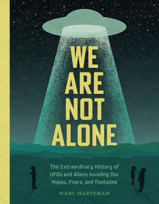 We are not alone : the extraordinary history of UFOs and aliens invading our hopes, fears, and fantasies cover image