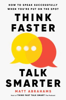 Think faster, talk smarter : how to speak successfully when you're put on the spot cover image