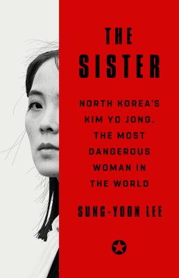 The sister : North Korea's Kim Yo Jong, the most dangerous woman in the world cover image