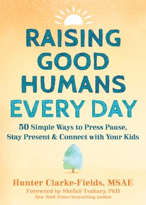 Raising good humans every day : 50 simple ways to press pause, stay present, & connect with your kids cover image