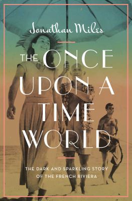 The once upon a time world : the dark and sparkling story of the French Riviera cover image