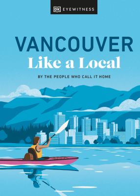 Eyewitness travel. Vancouver like a local : by the people who call it home cover image