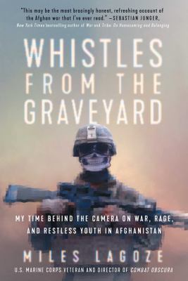 Whistles from the graveyard : a Marine's time behind the camera documenting youth, rage, and fading empire in Afghanistan cover image
